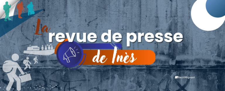 [Revue de presse] entre régulation et durcissement des politiques migratoires